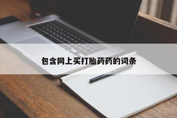 打胎药在线购买微信包含网上买打胎药药的词条
