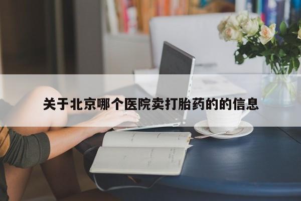 打胎药在线购买微信关于北京哪个医院卖打胎药的的信息