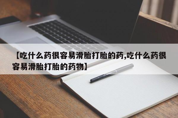 打胎药在线购买微信【吃什么药很容易滑胎打胎的药,吃什么药很容易滑胎打胎的药物】