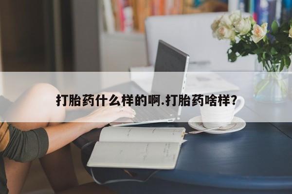 打胎药在线购买微信打胎药什么样的啊.打胎药啥样？