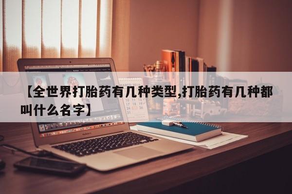 打胎药在线购买微信【全世界打胎药有几种类型,打胎药有几种都叫什么名字】